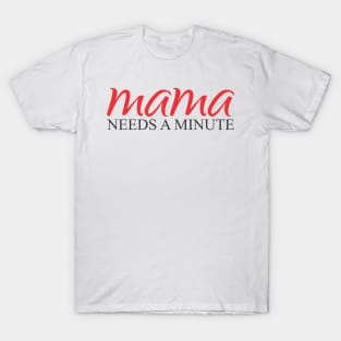 Mama needs a minute T-Shirt